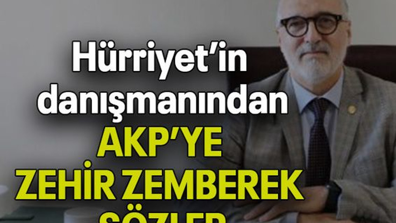 Hürriyet’in danışmanından AKP’YE ZEHİR ZEMBEREK SÖZLER